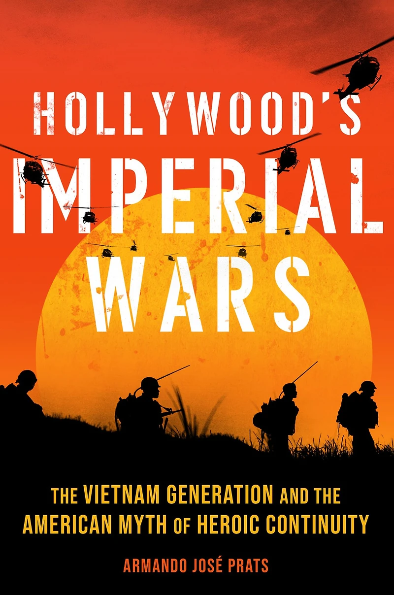 Hollywood's Imperial Wars: the Vietnam Generation and American Myth of Heroic Continuity