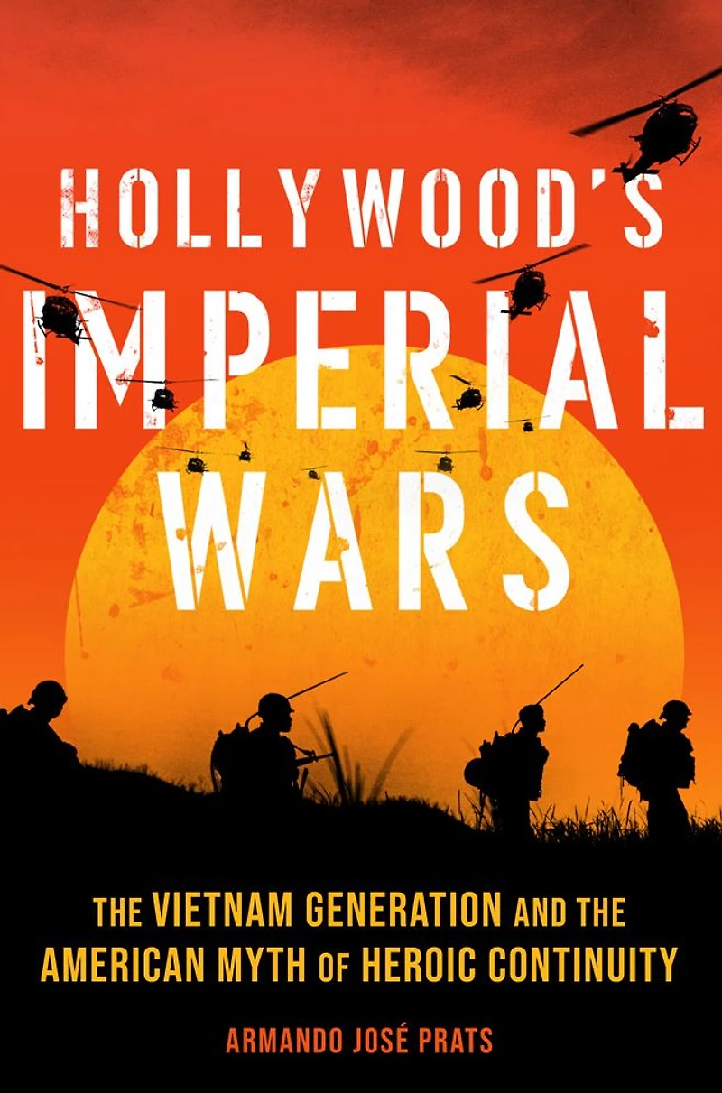 Hollywood's Imperial Wars: the Vietnam Generation and American Myth of Heroic Continuity