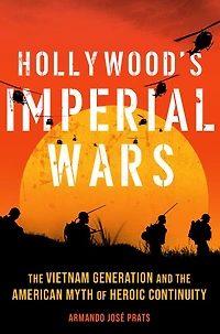 Hollywood's Imperial Wars: the Vietnam Generation and American Myth of Heroic Continuity
