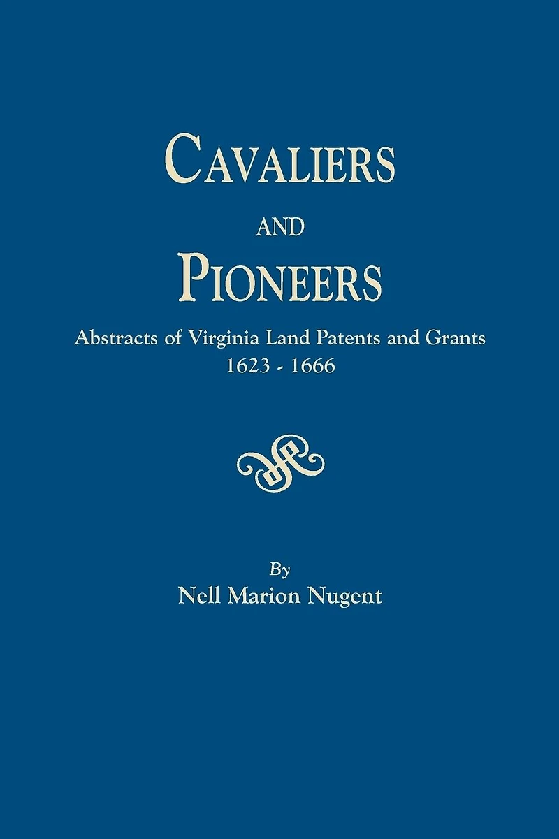 Cavaliers and Pioneers: Abstracts of Virginia Land Patents Grants, 1623-1666.