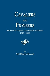 Cavaliers and Pioneers: Abstracts of Virginia Land Patents Grants, 1623-1666.
