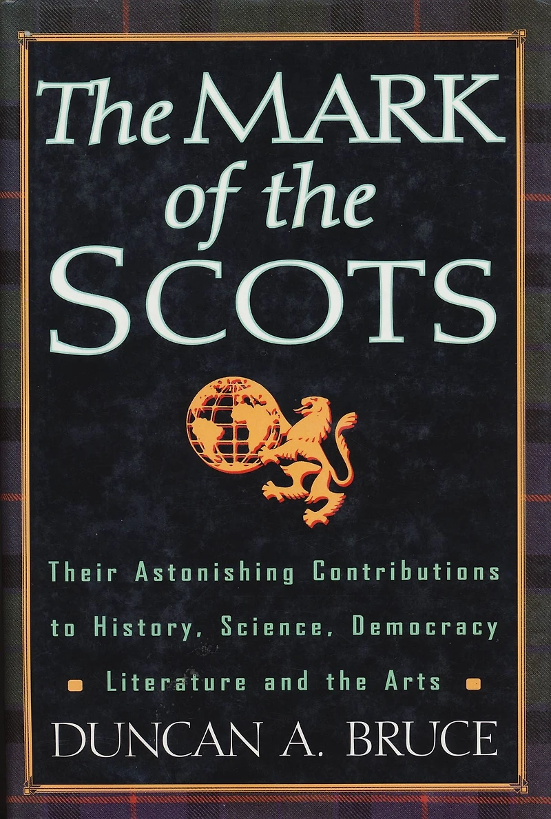 the Mark of Scots: Their Astonishing Contributions to History, Science, Democracy, Literature, and Arts