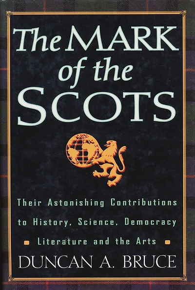the Mark of Scots: Their Astonishing Contributions to History, Science, Democracy, Literature, and Arts