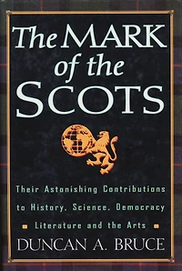 the Mark of Scots: Their Astonishing Contributions to History, Science, Democracy, Literature, and Arts
