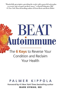 Beat Autoimmune: The 6 Keys to Reverse Your Condition and Reclaim Health