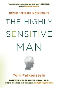 the Highly Sensitive Man: How Mastering Natural Insticts, Ethics, and Empathy Can Enrich Men's Lives of Those Who Love Them
