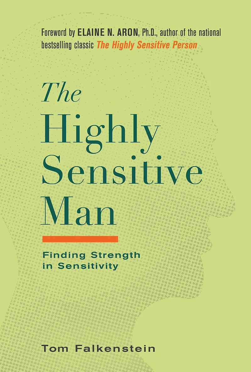 the Highly Sensitive Man: How Mastering Natural Insticts, Ethics, and Empathy Can Enrich Men's Lives of Those Who Love Them