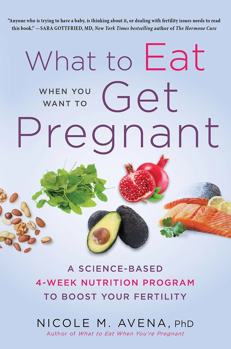 What to Eat When You Want Get Pregnant: A Science-Based 4-Week Nutrition Program Boost Your Fertility