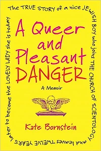 a Queer and Pleasant Danger: the True Story of Nice Jewish Boy Who Joins Church Scientology Leaves Twelve Years Later to Become Lovely Lady She Is Today