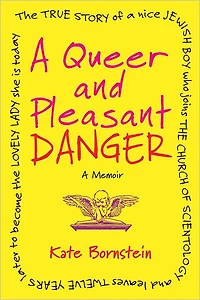 a Queer and Pleasant Danger: the True Story of Nice Jewish Boy Who Joins Church Scientology Leaves Twelve Years Later to Become Lovely Lady She Is Today