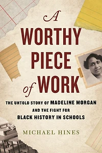 A Worthy Piece of Work: the Untold Story Madeline Morgan and Fight for Black History Schools