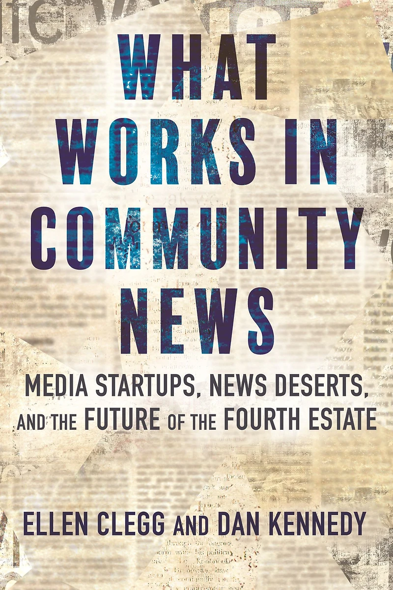 What Works Community News: Media Startups, News Deserts, and the Future of Fourth Estate