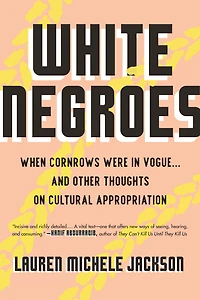 White Negroes: When Cornrows Were Vogue . and Other Thoughts on Cultural Appropriation