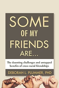 Some of My Friends Are.: The Daunting Challenges and Untapped Benefits Cross-Racial Friendships