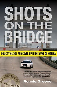 Shots on the Bridge: Police Violence and Cover-up Wake of Katrina