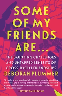 Some of My Friends Are.: The Daunting Challenges and Untapped Benefits Cross-Racial Friendships