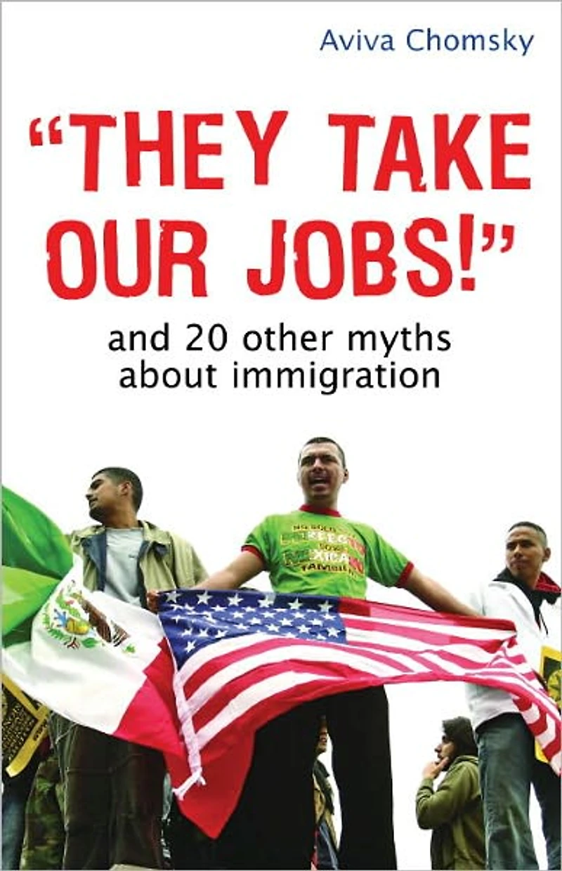 "They Take Our Jobs!": And 20 Other Myths about Immigration
