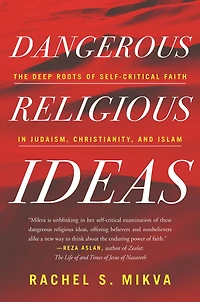 Dangerous Religious Ideas: The Deep Roots of Self-Critical Faith Judaism, Christianity, and Islam