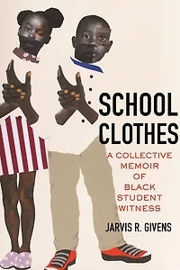 School Clothes: A Collective Memoir of Black Student Witness