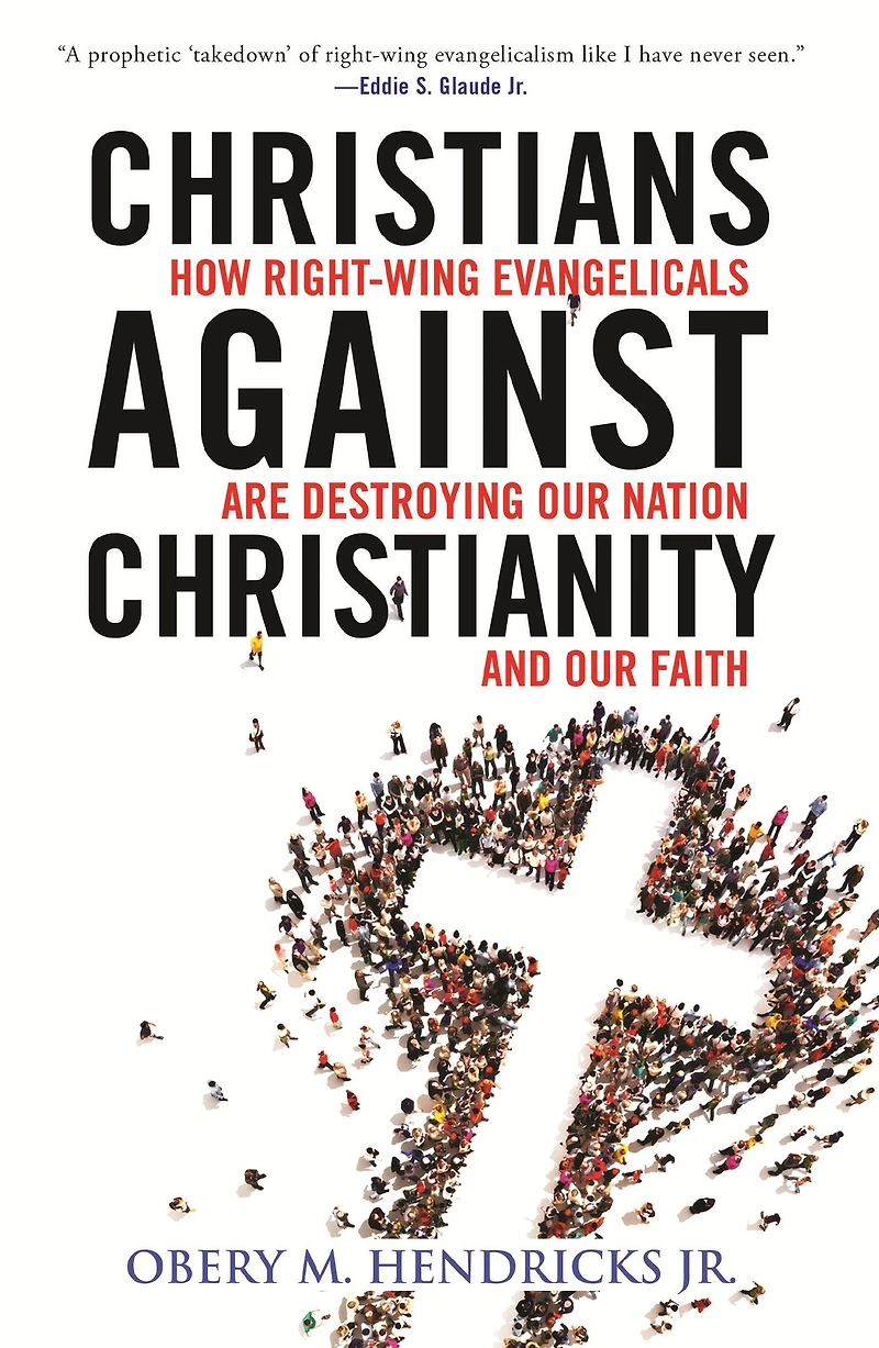 Christians Against Christianity: How Right-Wing Evangelicals Are Destroying Our Nation and Faith