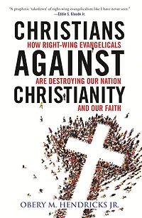 Christians Against Christianity: How Right-Wing Evangelicals Are Destroying Our Nation and Faith