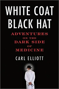 White Coat, Black Hat: Adventures on the Dark Side of Medicine
