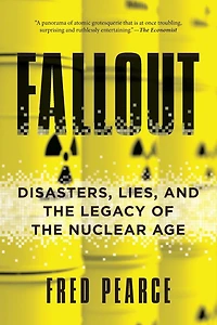 Fallout: Disasters, Lies, and the Legacy of Nuclear Age