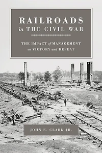 Railroads The Civil War: Impact of Management on Victory and Defeat