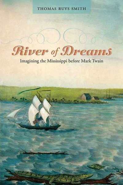 River of Dreams: Imagining the Mississippi before Mark Twain