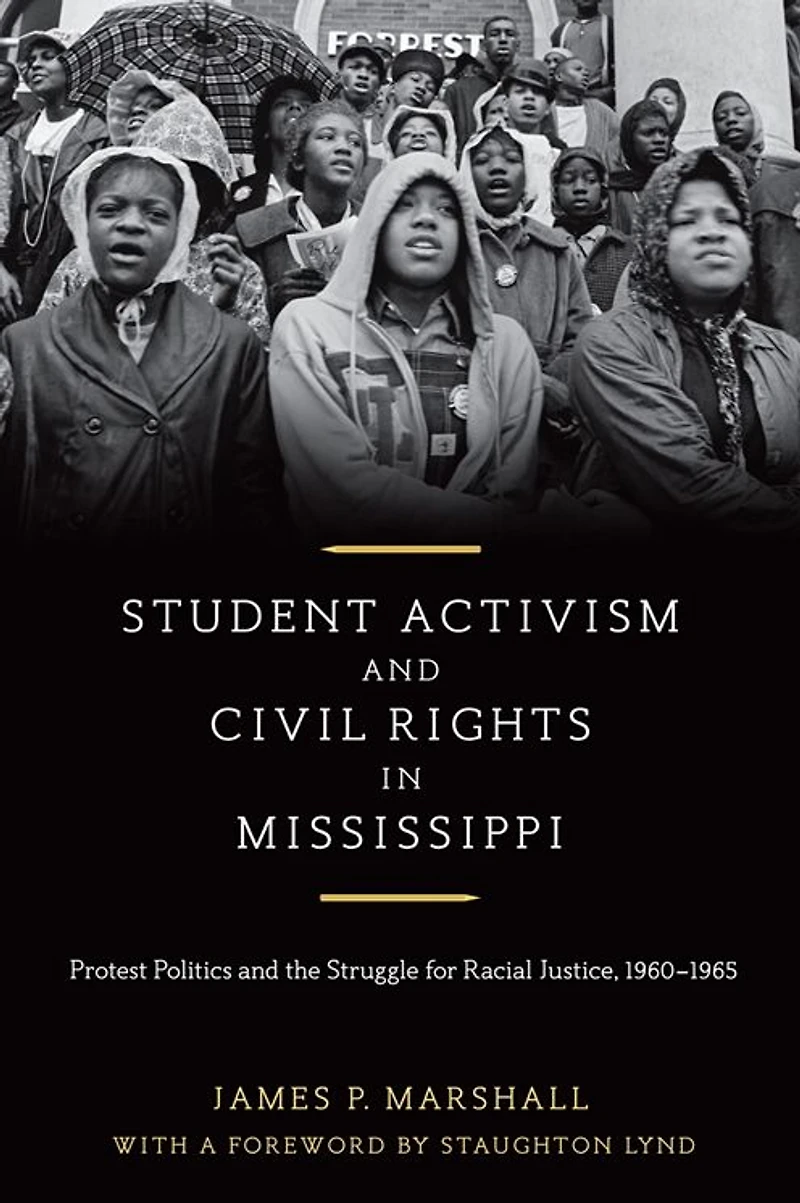 Student Activism and Civil Rights in Mississippi: Protest Politics and the Struggle for Racial Justice, 1960-1965