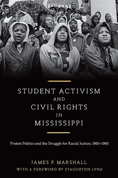 Student Activism and Civil Rights in Mississippi: Protest Politics and the Struggle for Racial Justice, 1960-1965