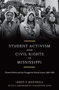 Student Activism and Civil Rights in Mississippi: Protest Politics and the Struggle for Racial Justice, 1960-1965