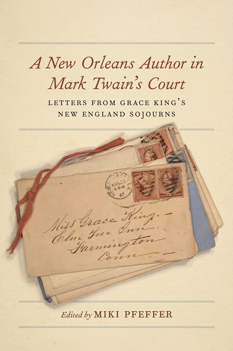 A New Orleans Author Mark Twain's Court: Letters from Grace King's England Sojourns