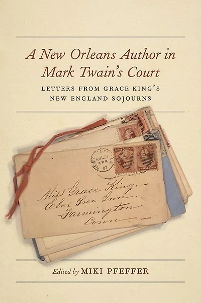 A New Orleans Author Mark Twain's Court: Letters from Grace King's England Sojourns