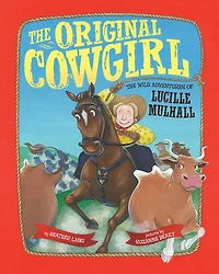 The Original Cowgirl: The Wild Adventures of Lucille Mulhall