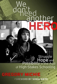 We Don't Need Another Hero: Struggle, Hope, and Possibility in the Age of High-Stakes Schooling