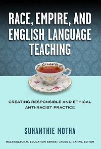 Race, Empire, and English Language Teaching: Creating Responsible and Ethical Anti-Racist Practice