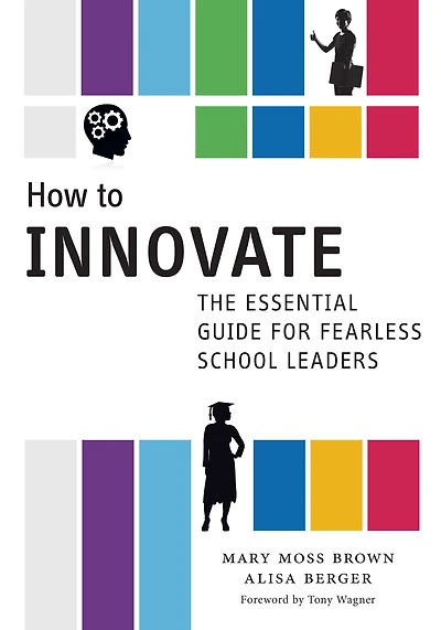 How to Innovate: The Essential Guide for Fearless School Leaders