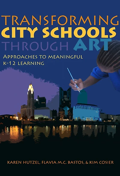 Transforming City Schools Through Art: Approaches to Meaningful K–12 Learning