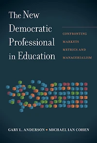 The New Democratic Professional in Education: Confronting Markets, Metrics, and Managerialism