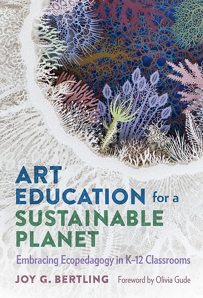 Art Education for a Sustainable Planet: Embracing Ecopedagogy in K-12 Classrooms