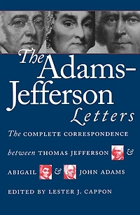 The Adams-Jefferson Letters: Complete Correspondence Between Thomas Jefferson and Abigail John Adams