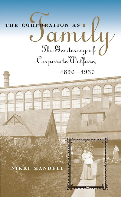 The Corporation as Family: Gendering of Corporate Welfare, 1890-1930
