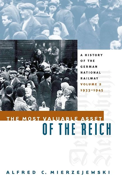 The Most Valuable Asset of the Reich: A History of the German National Railway, Volume 2, 1933-1945