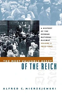 The Most Valuable Asset of the Reich: A History of the German National Railway, Volume 2, 1933-1945
