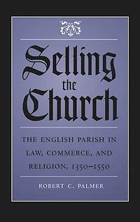 Selling The Church: English Parish Law, Commerce, and Religion, 1350-1550