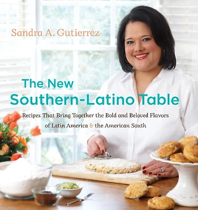 the New Southern-Latino Table: Recipes That Bring Together Bold and Beloved Flavors of Latin America American South