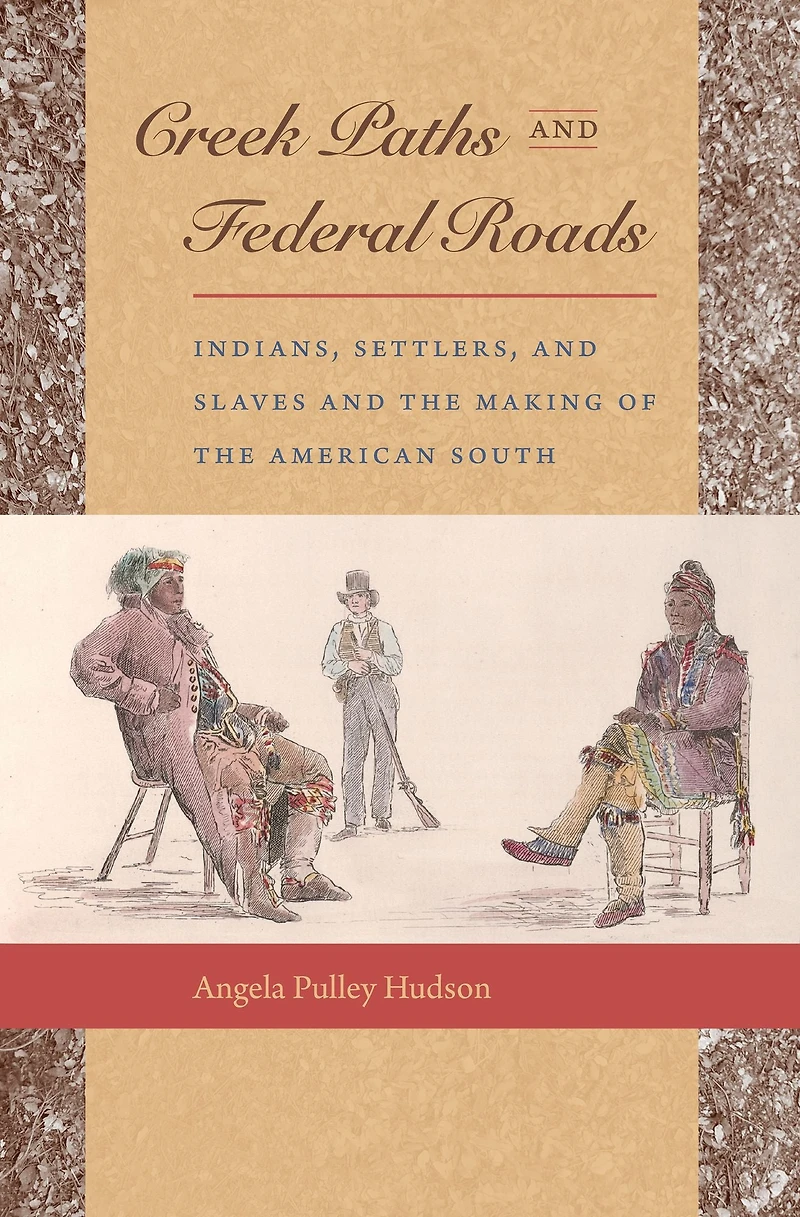 Creek Paths and Federal Roads: Indians, Settlers, Slaves the Making of American South