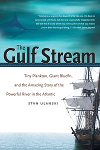 the Gulf Stream: Tiny Plankton, Giant Bluefin, and Amazing Story of Powerful River Atlantic