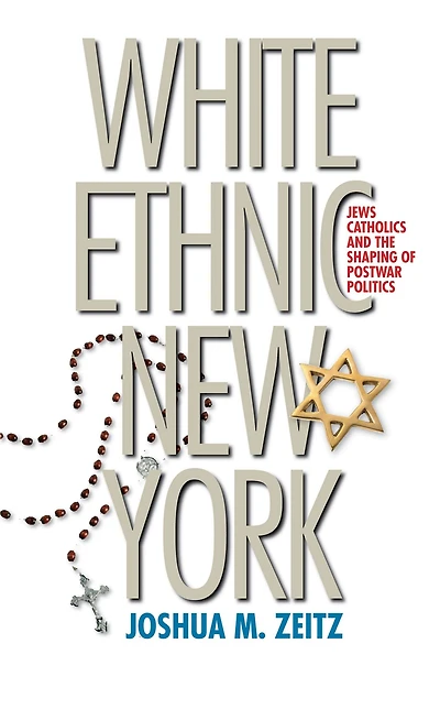 White Ethnic New York: Jews, Catholics, and the Shaping of Postwar Politics